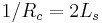 1/R_c = 2L_s