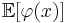 \mathbb{E}[\varphi(x)]