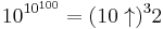 10^{10^{100}} = (10 \uparrow)^3 2