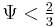 \Psi <\tfrac{2}{3}