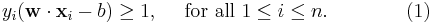 y_i(\mathbf{w}\cdot\mathbf{x}_i - b) \ge 1,  \quad \text{ for all }  1 \le i \le n.\qquad\qquad(1)