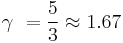  \gamma\ = \frac{5}{3} \approx 1.67