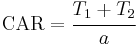 \mbox{CAR} = \cfrac{T_1 %2B T_2}{a}