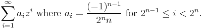 \sum_{i=1}^\infty a_i z^i \text{ where } a_i = \frac{(-1)^{n-1}}{2^nn}\text{ for }2^{n-1}\le i < 2^n.