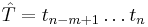 \hat T = t_{n-m%2B1} \dots t_{n}