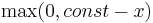  \max(0, const - x) 