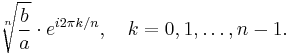 \sqrt[n]{b \over a}\cdot e^{i 2\pi k/n},\quad  k=0,1,\dots,n-1.\ 