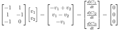  \begin{bmatrix}-1 & 1 \\ 1 & -1\\ -1 & 0   \end{bmatrix} \begin{bmatrix} v_1 \\ v_2 \end{bmatrix} = \begin{bmatrix} -v_1 %2B v_2\\v_1 - v_2 \\-v_1 \end{bmatrix}= \begin{bmatrix} {d[C]_1 \over dt} \\[6pt] {d[C]_2 \over dt} \\[6pt] {d[C]_3 \over dt} \end{bmatrix} 
=  \begin{bmatrix} 0 \\ 0 \\ 0  \end{bmatrix}