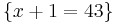 \{x%2B1 = 43\}\!