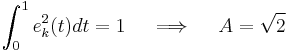 \int_0^1 e_k^2(t) dt=1\quad \implies\quad A=\sqrt{2}