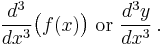 \frac{d^3}{dx^3}\bigl(f(x)\bigr)\ \mbox{or}\ \frac{d^3y}{dx^3}\,.