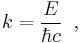 k = \frac{E}{\hbar c}\;\;,