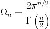  \Omega_{n}=\frac{2\pi^{n/2}}{\Gamma \left (\frac{n}{2} \right )} \,