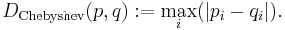 D_{\rm Chebyshev}(p,q)�:= \max_i(|p_i - q_i|).\ 