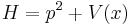  H= p^2 %2B V(x) 