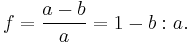 f=\frac{a-b}{a}=1 - b:a.\,\!