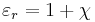 \varepsilon_{r} = 1 %2B \chi