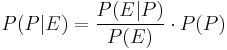 P(P|E) = \frac{P(E|P)}{P(E)} \cdot P(P)