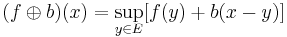 (f\oplus b)(x)=\sup_{y\in E}[f(y)%2Bb(x-y)]