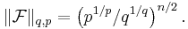 \|\mathcal F\|_{q,p} = \left(p^{1/p}/q^{1/q}\right)^{n/2}.