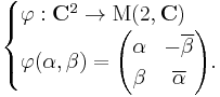  \begin{cases} \varphi�: \mathbf{C}^2 \to \operatorname{M}(2,\mathbf{C}) \\ \varphi(\alpha,\beta) = \begin{pmatrix} \alpha&-\overline{\beta}\\ \beta & \overline{\alpha}\end{pmatrix}.\end{cases} 