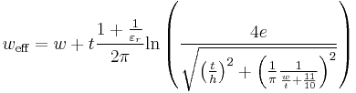 w_\textrm{eff} = w %2B t \frac{1 %2B \frac{1}{\varepsilon_{r}}}{2 \pi} \mathrm{ln}\left( \frac{4 e}{\sqrt{\left( \frac{t}{h}\right)^{2} %2B \left( \frac{1}{\pi} \frac{1}{\frac{w}{t} %2B \frac{11}{10}}\right)^{2}}}\right)