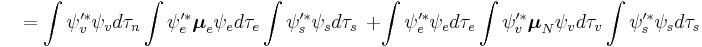 
{\color{White}P}=\int { \psi _v'^ * } \psi _v  d\tau_n \int { \psi _e'^ * } \boldsymbol{\mu} _e \psi _e  d\tau_e \int { \psi _s'^ * } \psi _s  d\tau_s \ \  %2B \int { \psi _e'^ * } \psi _e  d\tau_e \int { \psi _v'^ * } \boldsymbol{\mu} _N \psi _v  d\tau_v \int { \psi _s'^ * } \psi _s  d\tau_s 
