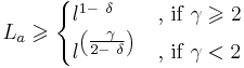 L_{a} \geqslant \begin{cases}
l^{1-\ \delta\,\!} &\text{, if } \gamma\,\! \geqslant 2\\
l^{\left (\tfrac{\ \gamma\,\!}{2-\ \delta\,\!}\right )} &\text{, if }  \gamma\,\! < 2
\end{cases}