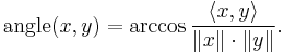 \operatorname{angle}(x,y) = \arccos \frac{\langle x, y \rangle}{\|x\| \cdot \|y\|}.