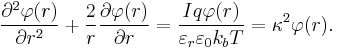 \frac{\part^2 \varphi(r) }{\partial r^2} %2B \frac{2}{r} \frac{\part \varphi(r) }{\partial r} = \frac{I q \varphi(r)}{\varepsilon_r \varepsilon_0 k_b T} = \kappa^2 \varphi(r).