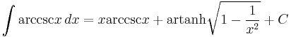 \int \operatorname{arccsc} x \, dx = x \operatorname{arccsc} x %2B \operatorname{artanh} \sqrt{1-\frac{1}{x^2}} %2B C