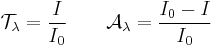 \mathcal{T}_\lambda = {I\over I_{0}} \qquad \mathcal{A}_\lambda = \frac{I_0-I}{I_0}