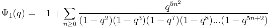 \Psi_1(q) = -1 %2B \sum_{n \ge 0} { q^{5n^2}\over(1-q^2)(1-q^3)(1-q^7)(1-q^8)...(1-q^{5n%2B2}) }