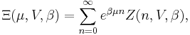 
\Xi(\mu,V,\beta) = \sum_{n=0}^{\infty} e^{\beta \mu n} Z(n,V,\beta),
