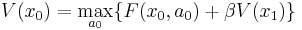 V(x_0) = \max_{ a_0 } \{ F(x_0,a_0) %2B \beta V(x_1) \} 