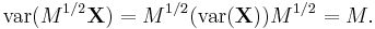 \operatorname{var}(M^{1/2}\mathbf{X}) = M^{1/2} (\operatorname{var}(\mathbf{X})) M^{1/2} = M.\,