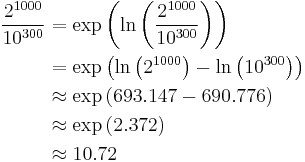 \begin{align}
\frac{2^{1000}}{10^{300}}
&= \exp \left( \ln \left( \frac{2^{1000}}{10^{300}} \right) \right) \\
&= \exp \left( \ln \left( 2^{1000}\right) - \ln\left(10^{300}\right)\right)\\
&\approx \exp\left(693.147-690.776\right)\\
&\approx \exp\left(2.372\right)\\
&\approx 10.72
\end{align}