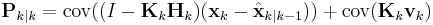 \textbf{P}_{k|k} = \textrm{cov}((I - \textbf{K}_k \textbf{H}_{k})(\textbf{x}_k - \hat{\textbf{x}}_{k|k-1}))  %2B \textrm{cov}(\textbf{K}_k \textbf{v}_k )