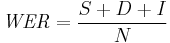  \mathit{WER} = \frac{S%2BD%2BI}{N} 