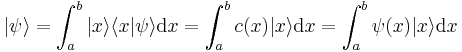  | \psi \rangle = \int_a^b | x \rangle \langle x | \psi \rangle \mathrm{d}x = \int_a^b c(x) | x \rangle \mathrm{d}x = \int_a^b \psi(x) | x \rangle \mathrm{d}x 