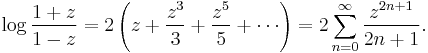 
\log \frac{1%2Bz}{1-z} = 2\left(z %2B \frac{z^3}{3} %2B \frac{z^5}{5} %2B \cdots\right) =
2\sum_{n=0}^\infty \frac{z^{2n%2B1}}{2n%2B1}.\,
