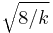 \sqrt{8/k}