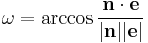  \omega = \arccos { {\mathbf{n} \cdot \mathbf{e}} \over { \mathbf{\left |n \right |} \mathbf{\left |e \right |} }}