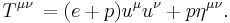 T^{\mu\nu}  \, =  (e%2Bp)u^\mu u^\nu%2Bp \eta^{\mu\nu}.