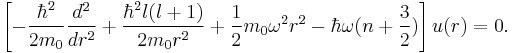 
\left[-{\hbar^2 \over 2m_0} {d^2 \over dr^2} %2B {\hbar^2l(l%2B1) \over 2m_0r^2}%2B\frac{1}{2} m_0 \omega^2 r^2 - \hbar\omega(n%2B\frac{3}{2}) \right] u(r) = 0.
