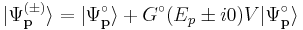 \vert{\Psi_{\mathbf{p}}^{(\pm)}}\rangle =  \vert{\Psi_{\mathbf{p}}^{\circ}}\rangle %2B G^\circ(E_p \pm i0) V \vert{\Psi_{\mathbf{p}}^{\circ}}\rangle