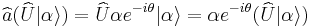  \widehat{a}(\widehat{U}|\alpha\rangle) = \widehat{U} \alpha e^{-i\theta}|\alpha\rangle = \alpha e^{-i\theta}(\widehat{U}|\alpha\rangle) 