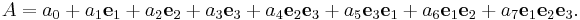  A = a_0 %2B a_1 \mathbf{e}_1 %2B a_2 \mathbf{e}_2 %2B a_3 \mathbf{e}_3 %2B a_4 \mathbf{e}_2 \mathbf{e}_3 %2B a_5 \mathbf{e}_3 \mathbf{e}_1 %2B a_6 \mathbf{e}_1 \mathbf{e}_2 %2B a_7 \mathbf{e}_1 \mathbf{e}_2 \mathbf{e}_3.\!