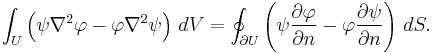  \int_U \left( \psi \nabla^2 \varphi - \varphi \nabla^2 \psi\right)\, dV = \oint_{\partial U} \left( \psi {\partial \varphi \over \partial n} - \varphi {\partial \psi \over \partial n}\right)\, dS. 