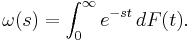 \omega(s) = \int_0^\infty e^{-st}\,dF(t).